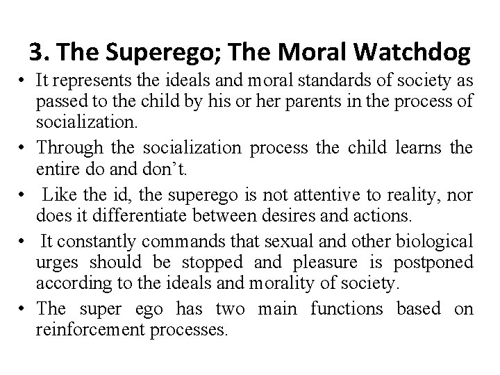 3. The Superego; The Moral Watchdog • It represents the ideals and moral standards