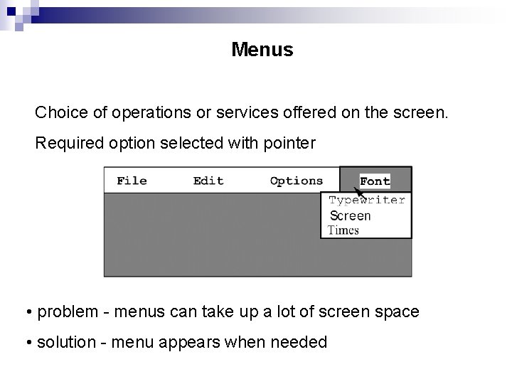 Menus Choice of operations or services offered on the screen. Required option selected with