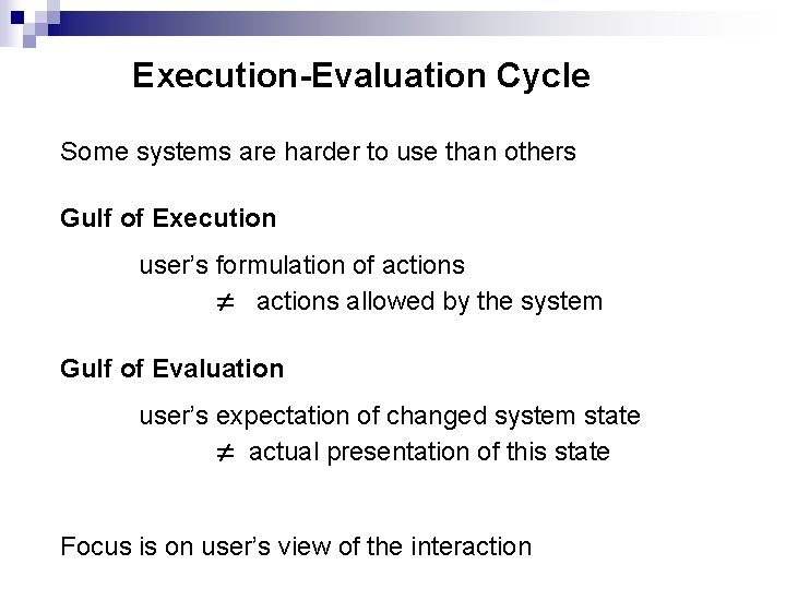 Execution-Evaluation Cycle Some systems are harder to use than others Gulf of Execution user’s