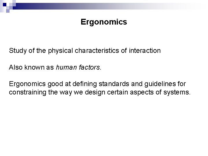 Ergonomics Study of the physical characteristics of interaction Also known as human factors. Ergonomics