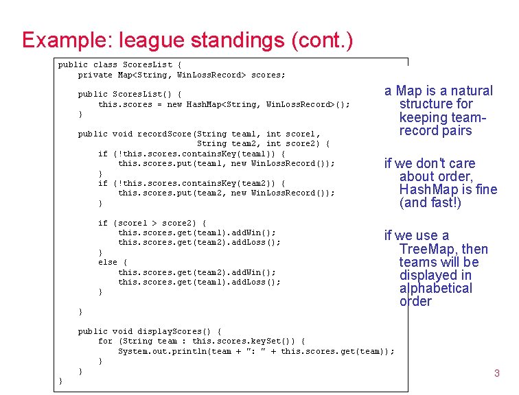 Example: league standings (cont. ) public class Scores. List { private Map<String, Win. Loss. Example: league standings (cont. ) public class Scores. List { private Map<String, Win. Loss.
