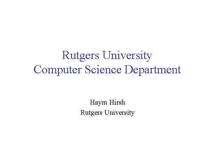 Rutgers University Computer Science Department Haym Hirsh Rutgers University 