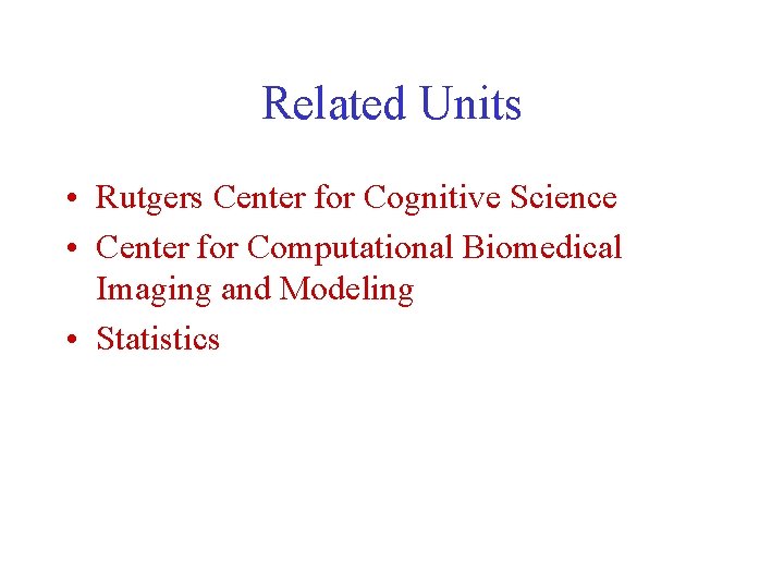 Related Units • Rutgers Center for Cognitive Science • Center for Computational Biomedical Imaging
