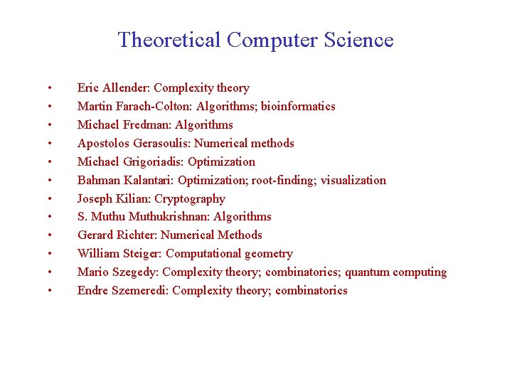 Theoretical Computer Science • • • Eric Allender: Complexity theory Martin Farach-Colton: Algorithms; bioinformatics