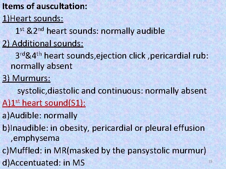 Items of auscultation: 1)Heart sounds: 1 st &2 nd heart sounds: normally audible 2)