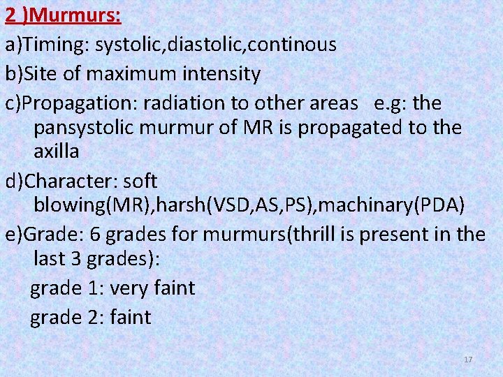 2 )Murmurs: a)Timing: systolic, diastolic, continous b)Site of maximum intensity c)Propagation: radiation to other