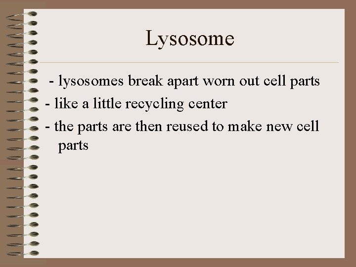 Lysosome - lysosomes break apart worn out cell parts - like a little recycling