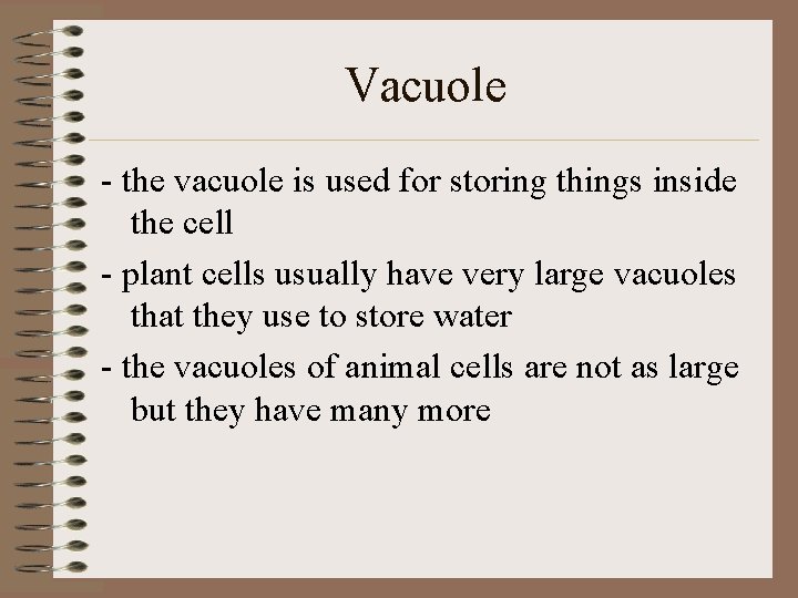 Vacuole - the vacuole is used for storing things inside the cell - plant