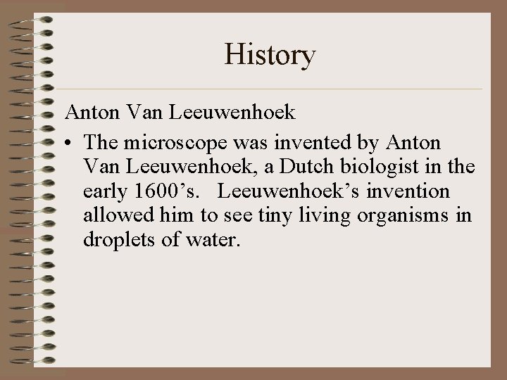 History Anton Van Leeuwenhoek • The microscope was invented by Anton Van Leeuwenhoek, a