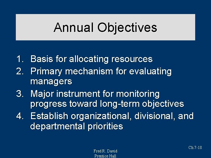 Annual Objectives 1. Basis for allocating resources 2. Primary mechanism for evaluating managers 3.