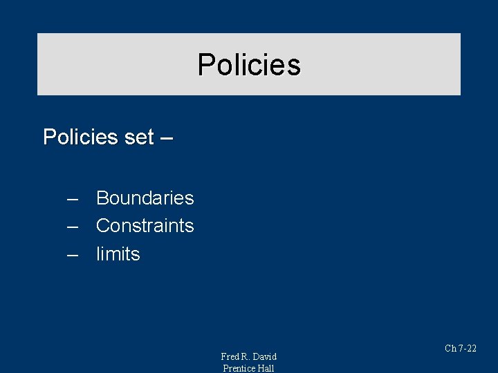 Policies set – – Boundaries – Constraints – limits Fred R. David Prentice Hall