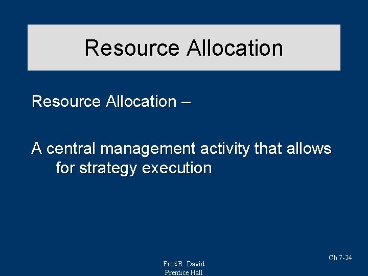 Resource Allocation – A central management activity that allows for strategy execution Fred R.