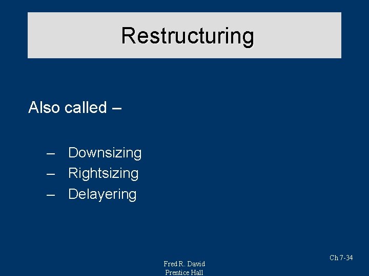 Restructuring Also called – – Downsizing – Rightsizing – Delayering Fred R. David Prentice