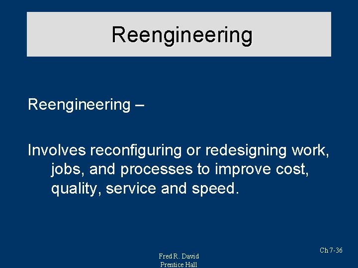 Reengineering – Involves reconfiguring or redesigning work, jobs, and processes to improve cost, quality,