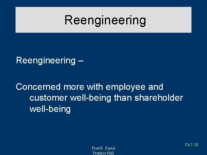 Reengineering – Concerned more with employee and customer well-being than shareholder well-being Fred R.