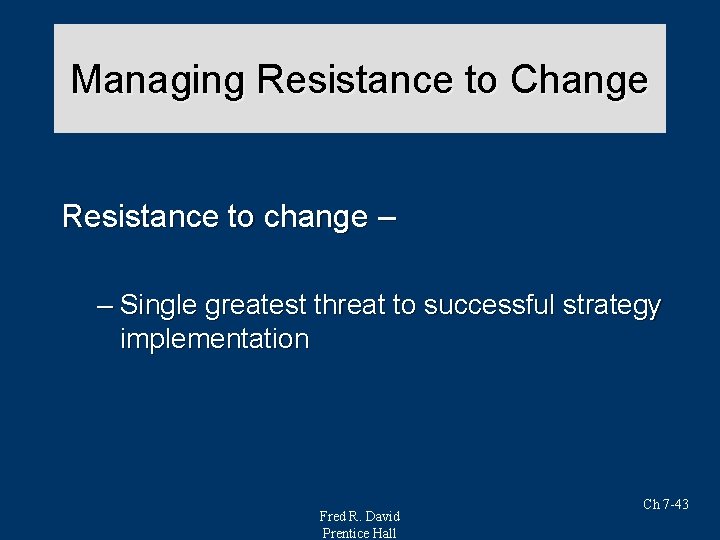 Managing Resistance to Change Resistance to change – – Single greatest threat to successful