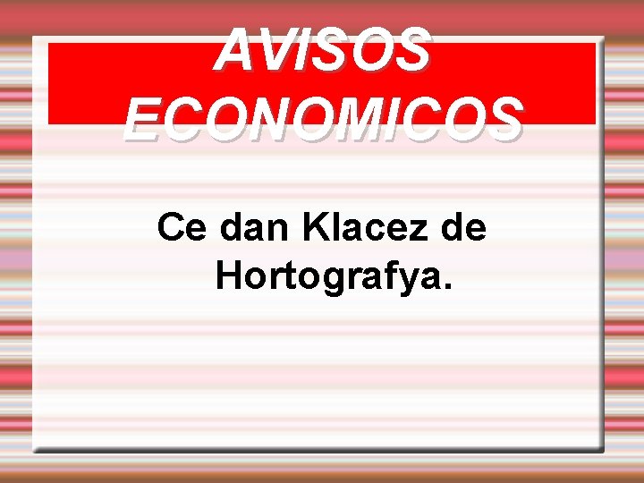 AVISOS ECONOMICOS Ce dan Klacez de Hortografya. 