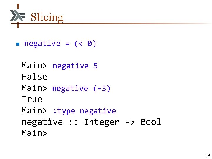 Slicing n negative = (< 0) Main> negative 5 False Main> negative (-3) True