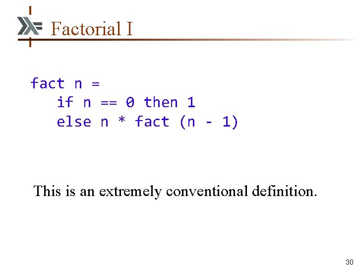 Factorial I fact n = if n == 0 then 1 else n *