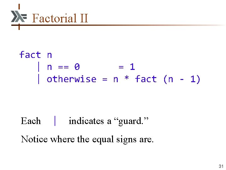 Factorial II fact n | n == 0 = 1 | otherwise = n