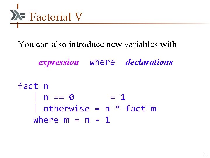 Factorial V You can also introduce new variables with expression where declarations fact n