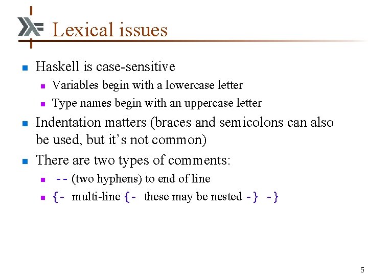 Lexical issues n Haskell is case-sensitive n n Variables begin with a lowercase letter