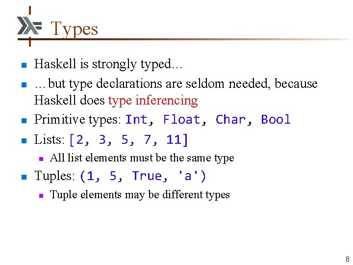 Types n n Haskell is strongly typed… …but type declarations are seldom needed, because