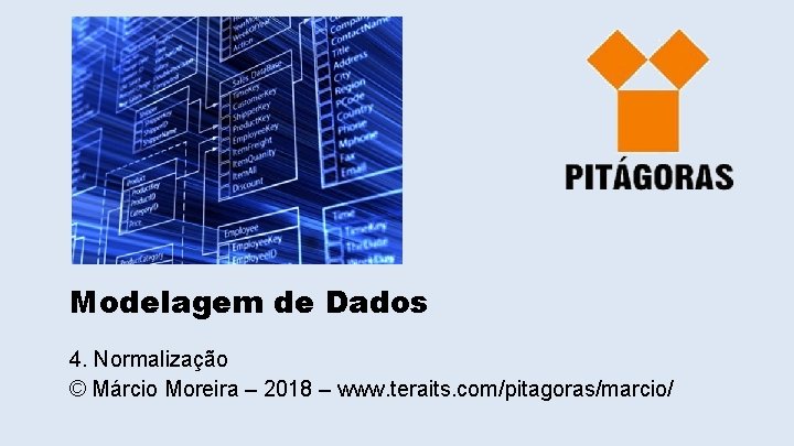 Modelagem de Dados 4. Normalização © Márcio Moreira – 2018 – www. teraits. com/pitagoras/marcio/