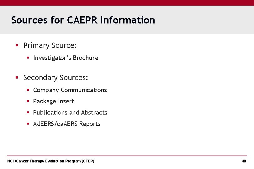 Sources for CAEPR Information § Primary Source: § Investigator’s Brochure § Secondary Sources: §
