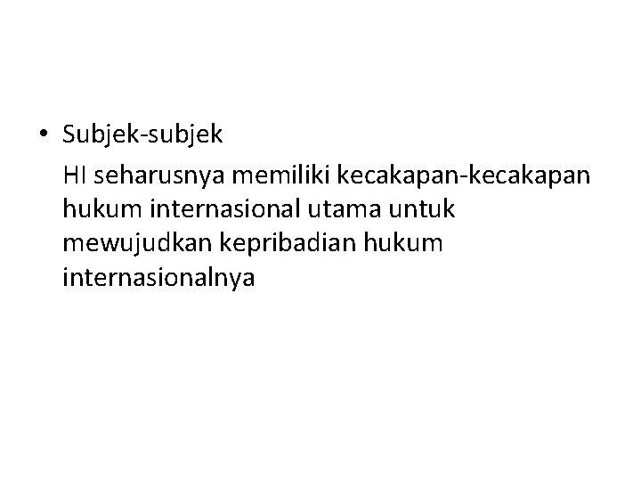  • Subjek-subjek HI seharusnya memiliki kecakapan-kecakapan hukum internasional utama untuk mewujudkan kepribadian hukum