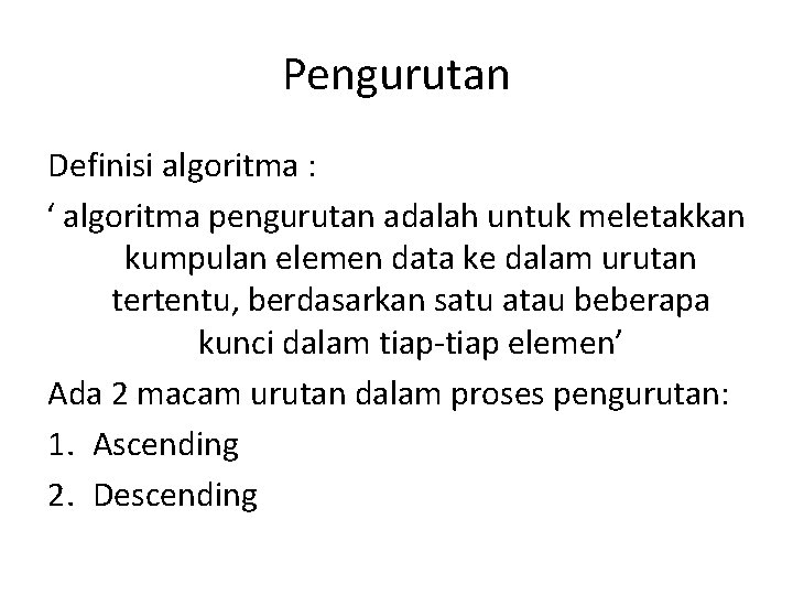 Pengurutan Definisi algoritma : ‘ algoritma pengurutan adalah untuk meletakkan kumpulan elemen data ke