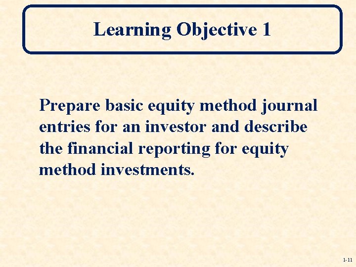 Learning Objective 1 Prepare basic equity method journal entries for an investor and describe