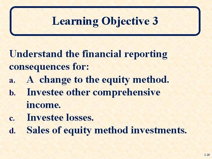 Learning Objective 3 Understand the financial reporting consequences for: a. A change to the
