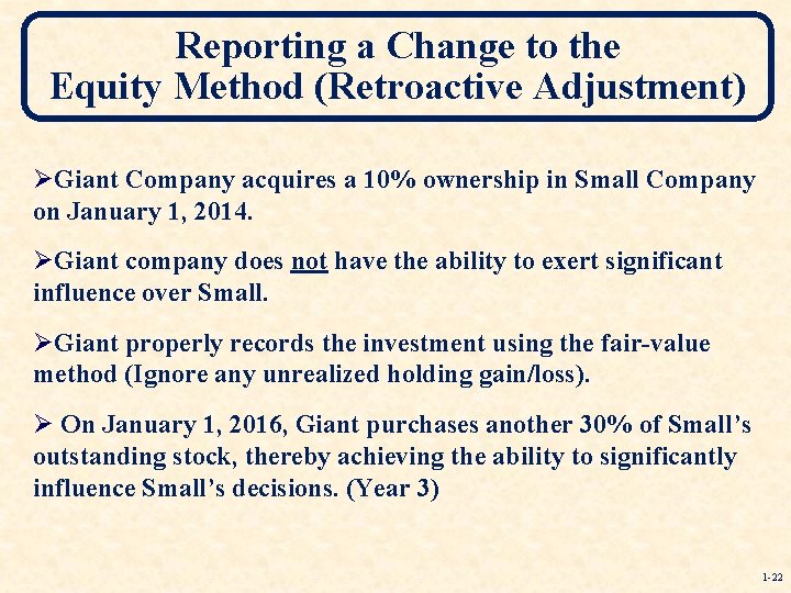 Reporting a Change to the Equity Method (Retroactive Adjustment) ØGiant Company acquires a 10%