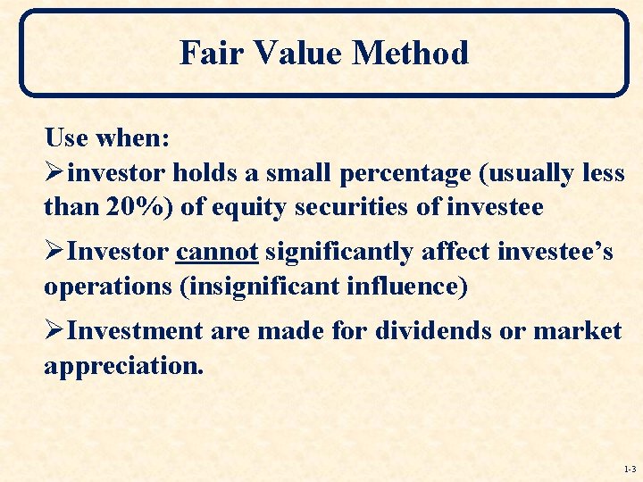Fair Value Method Use when: Øinvestor holds a small percentage (usually less than 20%)