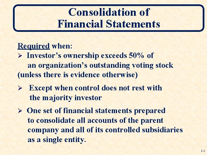 Consolidation of Financial Statements Required when: Ø Investor’s ownership exceeds 50% of an organization’s