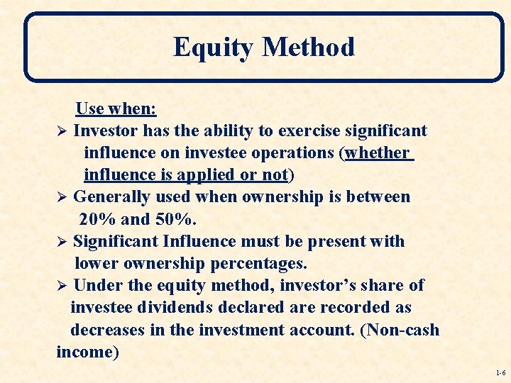 Equity Method Use when: Ø Investor has the ability to exercise significant influence on