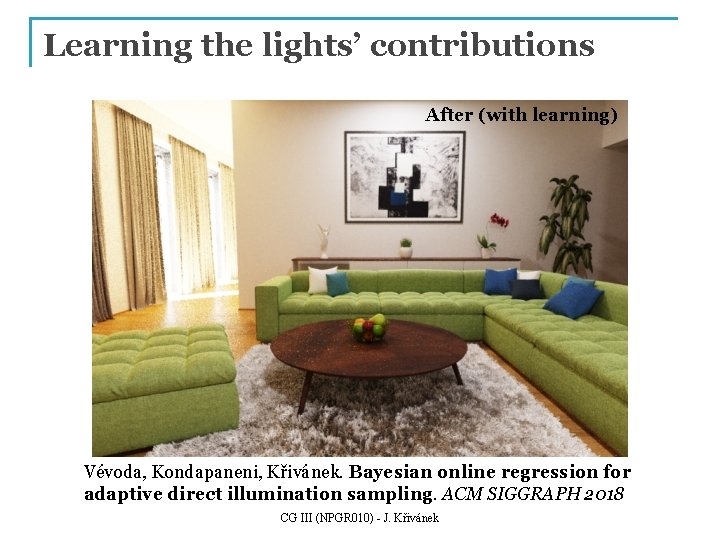 Learning the lights’ contributions After (with learning) Vévoda, Kondapaneni, Křivánek. Bayesian online regression for