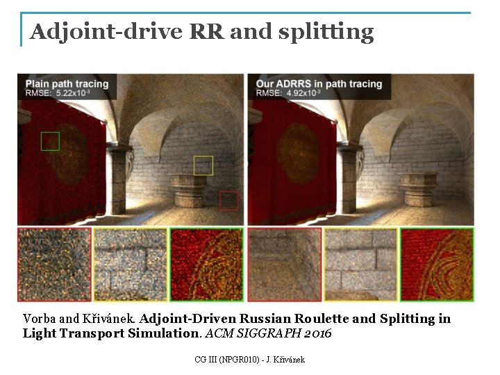 Adjoint-drive RR and splitting Vorba and Křivánek. Adjoint-Driven Russian Roulette and Splitting in Light