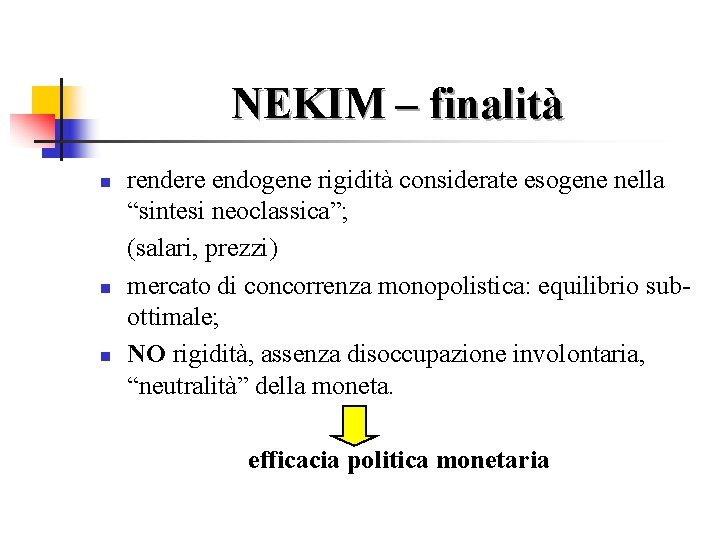 NEKIM – finalità n n n rendere endogene rigidità considerate esogene nella “sintesi neoclassica”;