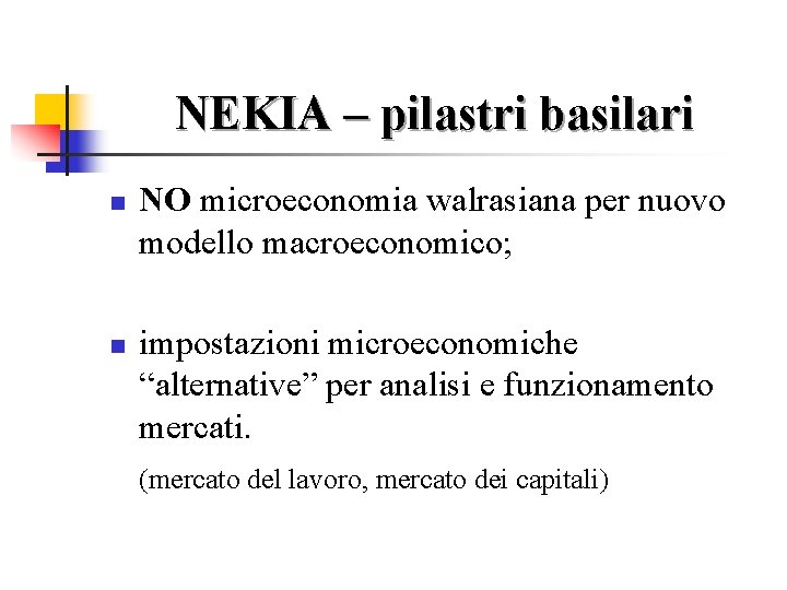 NEKIA – pilastri basilari n n NO microeconomia walrasiana per nuovo modello macroeconomico; impostazioni