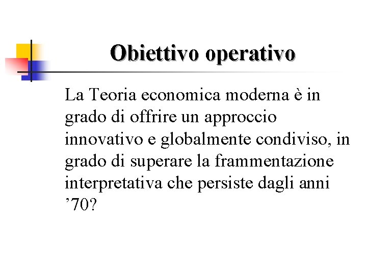 Obiettivo operativo La Teoria economica moderna è in grado di offrire un approccio innovativo