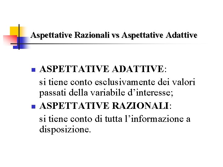 Aspettative Razionali vs Aspettative Adattive n n ASPETTATIVE ADATTIVE: si tiene conto esclusivamente dei