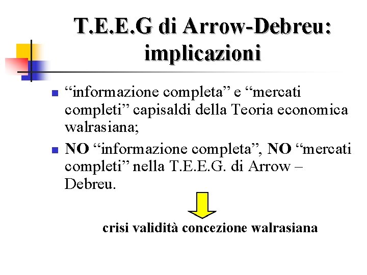 T. E. E. G di Arrow-Debreu: implicazioni n n “informazione completa” e “mercati completi”