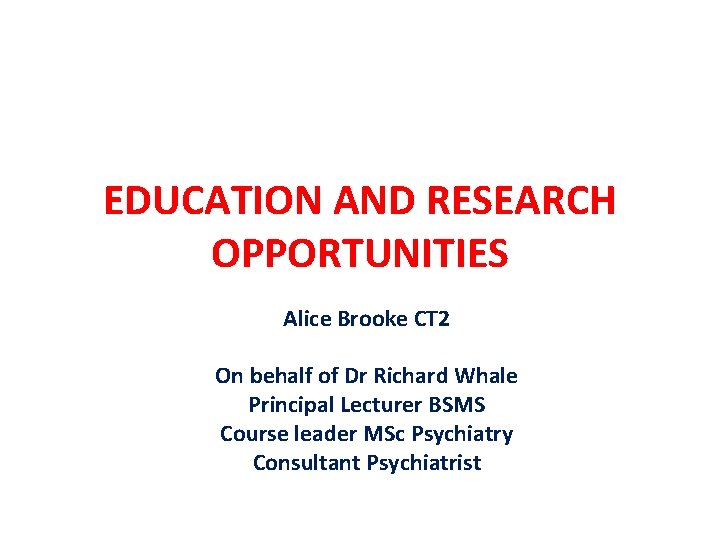 EDUCATION AND RESEARCH OPPORTUNITIES Alice Brooke CT 2 On behalf of Dr Richard Whale