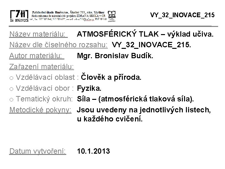 VY_32_INOVACE_215 Název materiálu: ATMOSFÉRICKÝ TLAK – výklad učiva. Název dle číselného rozsahu: VY_32_INOVACE_215. Autor