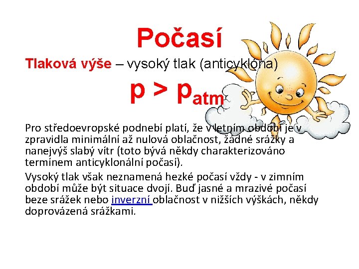 Počasí Tlaková výše – vysoký tlak (anticyklóna) p > patm Pro středoevropské podnebí platí,