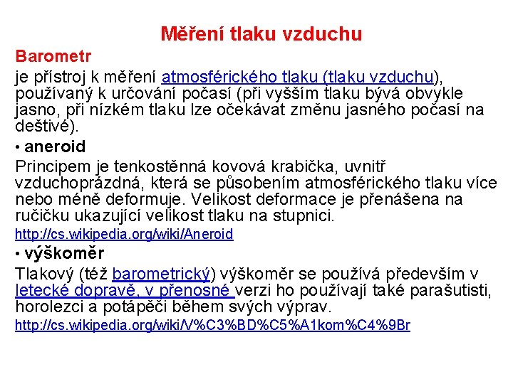 Měření tlaku vzduchu Barometr je přístroj k měření atmosférického tlaku (tlaku vzduchu), používaný k