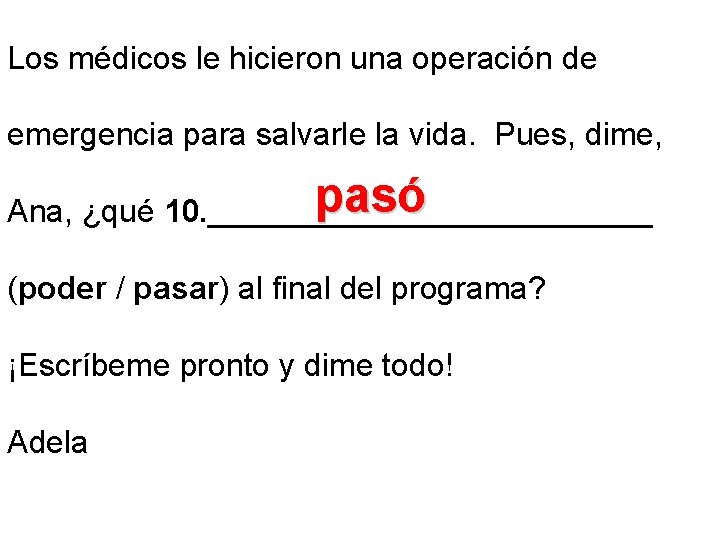 Los médicos le hicieron una operación de emergencia para salvarle la vida. Pues, dime,