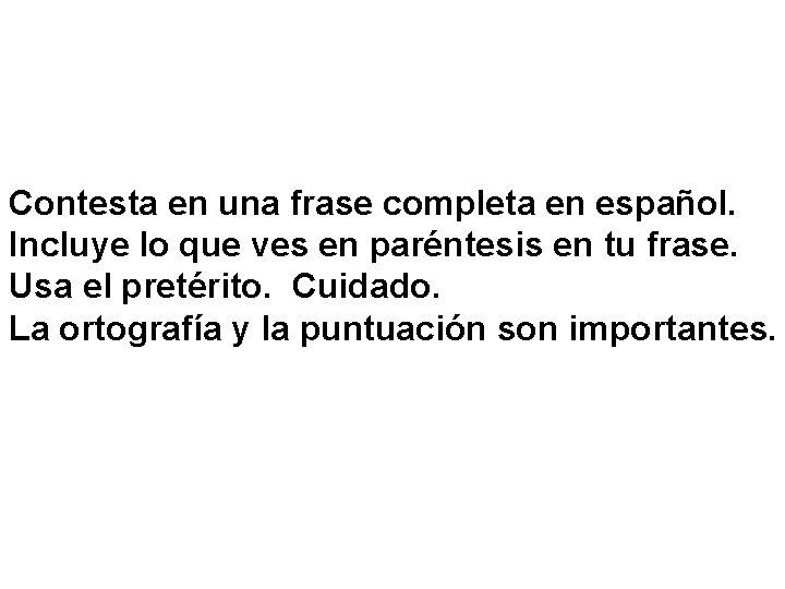 Contesta en una frase completa en español. Incluye lo que ves en paréntesis en